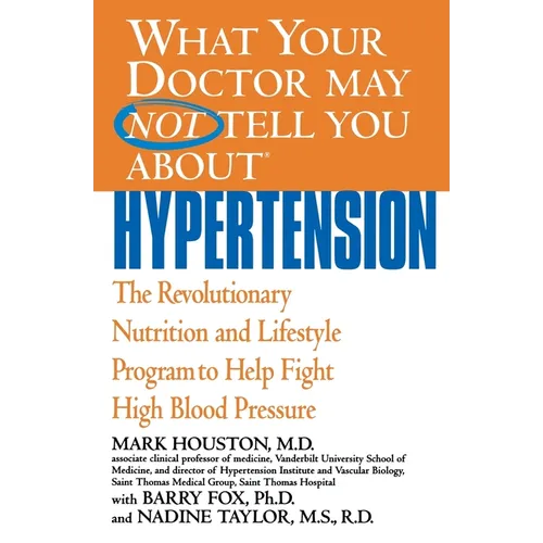 What Your Doctor May Not Tell You about Hypertension: The Revolutionary Nutrition and Lifestyle Program to Help Fight High Blood Pressure - Paperback