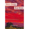 Not Elegy, But Eros - Paperback