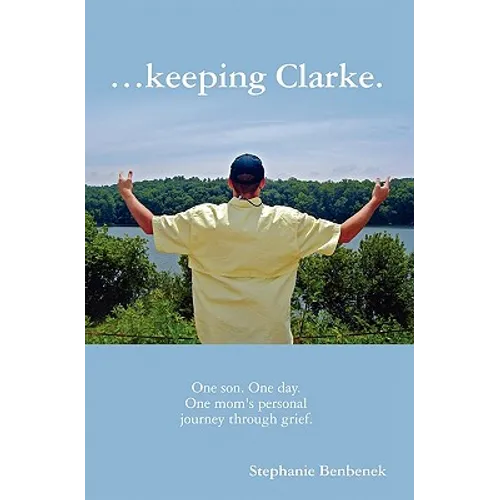 ...Keeping Clarke. One Son. One Day. One Mom's Personal Journey Through Grief. - Paperback