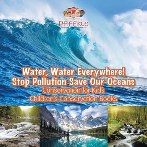 Water, Water Everywhere! Stop Pollution, Save Our Oceans - Conservation for Kids - Children's Conservation Books - Paperback