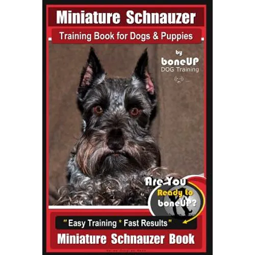 Miniature Schnauzer Training Book for Dogs and Puppies By Bone Up Dog Training: Are You Ready to Bone Up? Easy Training * Fast Results Miniature Schna - Paperback