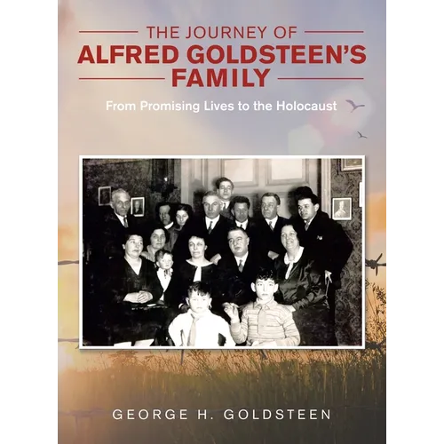The Journey of Alfred Goldsteen's Family: From Promising Lives to the Holocaust - Hardcover