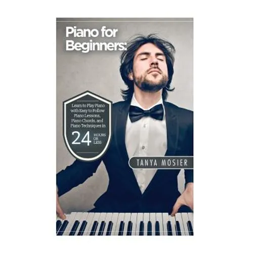 Piano for Beginners: Learn to Play Piano with Easy to Follow Piano Lessons, Piano Chords, and Piano Techniques That Will Boost Your Progres - Paperback