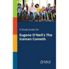 A Study Guide for Eugene O'Neil's The Iceman Cometh - Paperback