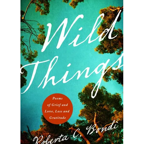 Wild Things: Poems of Grief and Love, Loss and Gratitude - Paperback