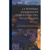 La Bohemia española en París a fines del siglo pasado: Desfile anecdótico de politicos, escritores, artistas, prospectores de negocios, buscavidas y d - Hardcover