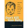 Don't Kill Your Baby: Public Health and the Decline of Breastfeeding in the Nineteenth and Twentieth Centuries - Paperback