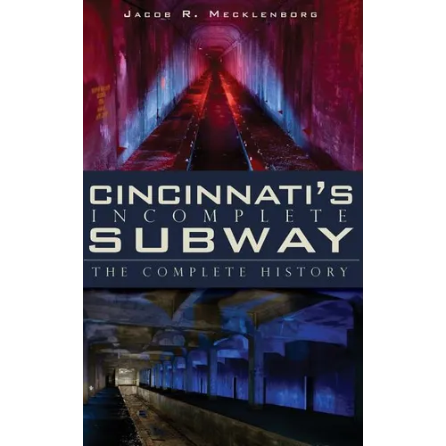 Cincinnati's Incomplete Subway: The Complete History - Hardcover