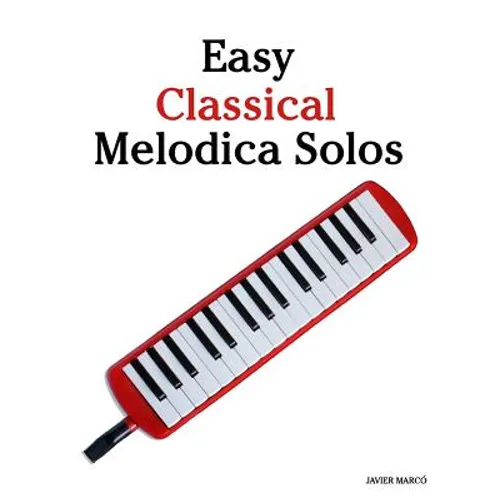 Easy Classical Melodica Solos: Featuring Music of Bach, Mozart, Beethoven, Brahms and Others. - Paperback