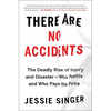 There Are No Accidents: The Deadly Rise of Injury and Disaster--Who Profits and Who Pays the Price - Paperback