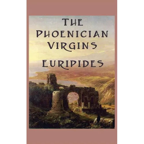 The Phoenician Virgins: A Tragedy of the House of Oedipus - Hardcover