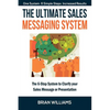 The Ultimate Sales Messaging System: The 6-step System to Clarify Your Sales Message or Presentation - Paperback