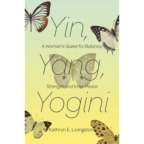 Yin, Yang, Yogini: A Woman's Quest for Balance, Strength and Inner Peace - Paperback