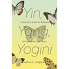 Yin, Yang, Yogini: A Woman's Quest for Balance, Strength and Inner Peace - Paperback