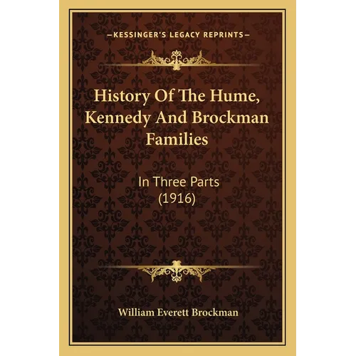 History Of The Hume, Kennedy And Brockman Families: In Three Parts (1916) - Paperback