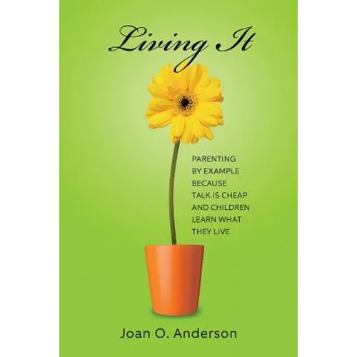 Living It: Parenting by example because talk is cheap and children learn what they live - Paperback