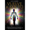 Vuelve a Ser Tú: Cómo recuperar la fidelidad y confianza propia para volver a ser uno mismo sin miedo a nada. - Paperback