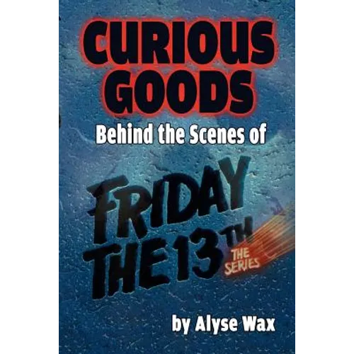 Curious Goods: Behind the Scenes of Friday the 13th: The Series - Paperback