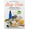 Naturally Bug-Free: 75 Nontoxic Recipes for Repelling Mosquitoes, Ticks, Fleas, Ants, Moths & Other Pesky Insects - Paperback