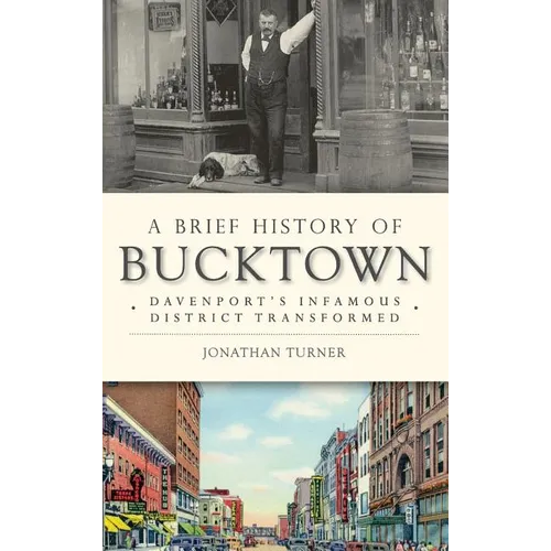 A Brief History of Bucktown: Davenport's Infamous District Transformed - Hardcover