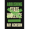 Abolishing State Violence: A World Beyond Bombs, Borders, and Cages - Paperback