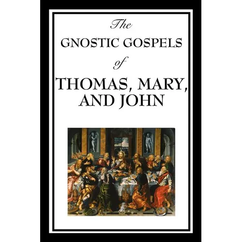 The Gnostic Gospels of Thomas, Mary, and John: Early Christian Texts of Gnosis and Revelation - Paperback