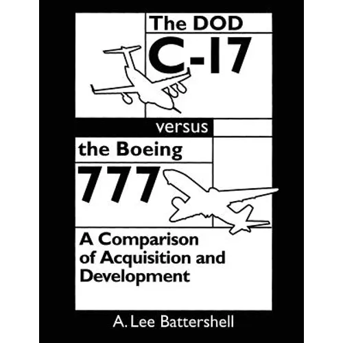 The DOD C-17 Versus the Boeing 777: A Comparison of Acquisition and Development - Paperback