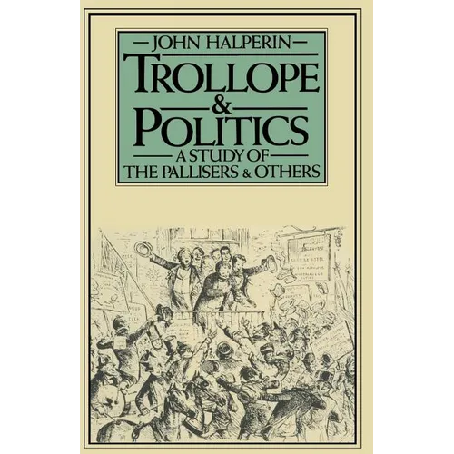 Trollope and Politics: A Study of the Pallisers and Others - Paperback