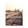 The Illinois Railroads: The History of the Rails that Connect the Heart of the Midwest - Paperback