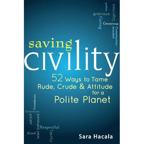 Saving Civility: 52 Ways to Tame Rude, Crude & Attitude for a Polite Planet - Hardcover