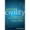 Saving Civility: 52 Ways to Tame Rude, Crude & Attitude for a Polite Planet - Hardcover