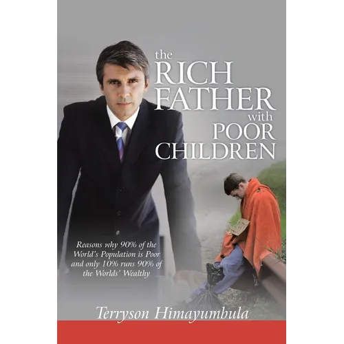 The Rich Father with Poor Children: Reasons Why 90% of the World Population Is Poor and Only 10% Runs 90% of the Worlds' Wealthy - Paperback