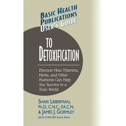 User's Guide to Detoxification: Discover How Vitamins, Herbs, and Other Nutrients Help You Survive in a Toxic World - Hardcover