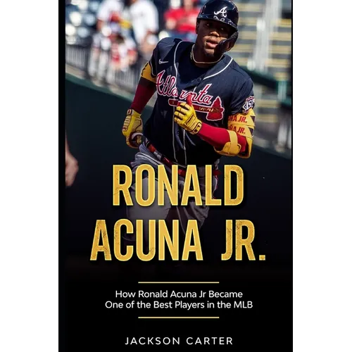 Ronald Acuna Jr.: How Ronald Acuna Jr. Became One of the Best Players in the MLB - Paperback