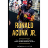 Ronald Acuna Jr.: How Ronald Acuna Jr. Became One of the Best Players in the MLB - Paperback