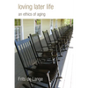 Loving Later Life: An Ethics of Aging - Paperback