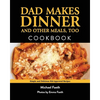 Dad Makes Dinner and Other Meals, Too: Simple and Delicious Kid-Approved Recipes - Paperback