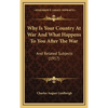 Why Is Your Country At War And What Happens To You After The War: And Related Subjects (1917) - Hardcover