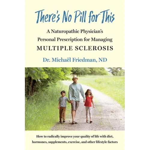 There's No Pill for This: A Naturopathic Physician's Personal Prescription for Managing Multiple Sclerosis - Paperback