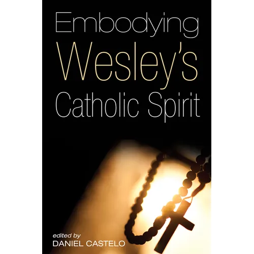 Embodying Wesley's Catholic Spirit - Hardcover