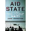 Aid State: Elite Panic, Disaster Capitalism, and the Battle to Control Haiti - Hardcover