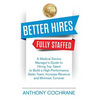 Better Hires, Fully Staffed: A Medical Device Manager's Guide to Hiring Top Talent to Build a High-Performance Sales Team, Increase Revenue and Minimi - Paperback