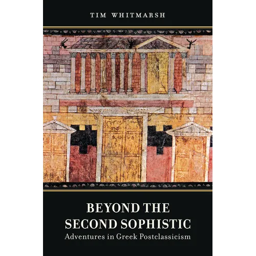 Beyond the Second Sophistic: Adventures in Greek Postclassicism - Hardcover
