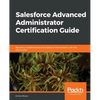 Salesforce Advanced Administrator Certification Guide - Paperback