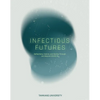 Infectious Futures: Reflections, Visions, and Worlds Through and Beyond COVID-19 - Paperback