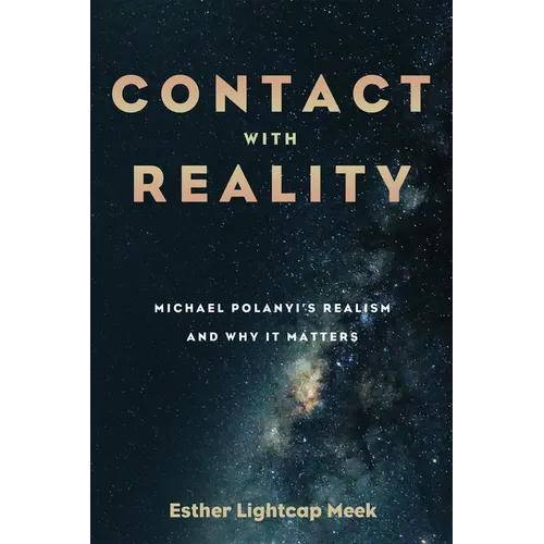 Contact with Reality: Michael Polanyi's Realism and Why It Matters - Hardcover