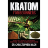 Kratom: Kratom for Beginners, Kratom Plants, Kratom Pills, Kratom Powders, Everything You Need to Know - Paperback