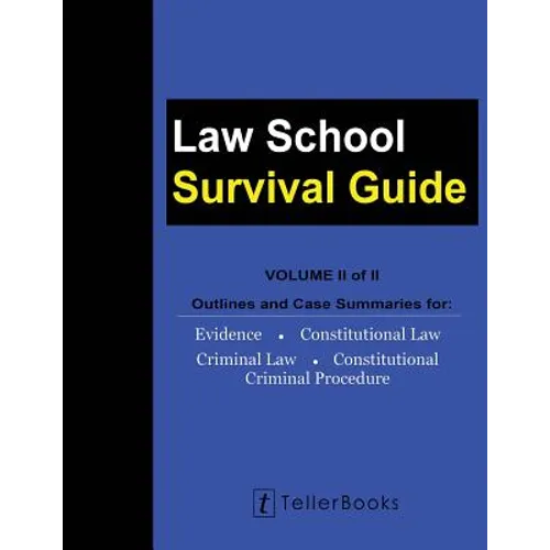 Law School Survival Guide (Volume II of II): Outlines and Case Summaries for Evidence, Constitutional Law, Criminal Law, Constitutional Criminal Proce - Paperback