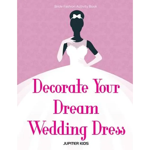Decorate Your Dream Wedding Dress Bride Fashion Activity Book - Paperback
