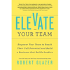 Elevate Your Team: Empower Your Team to Reach Their Full Potential and Build a Business That Builds Leaders - Paperback